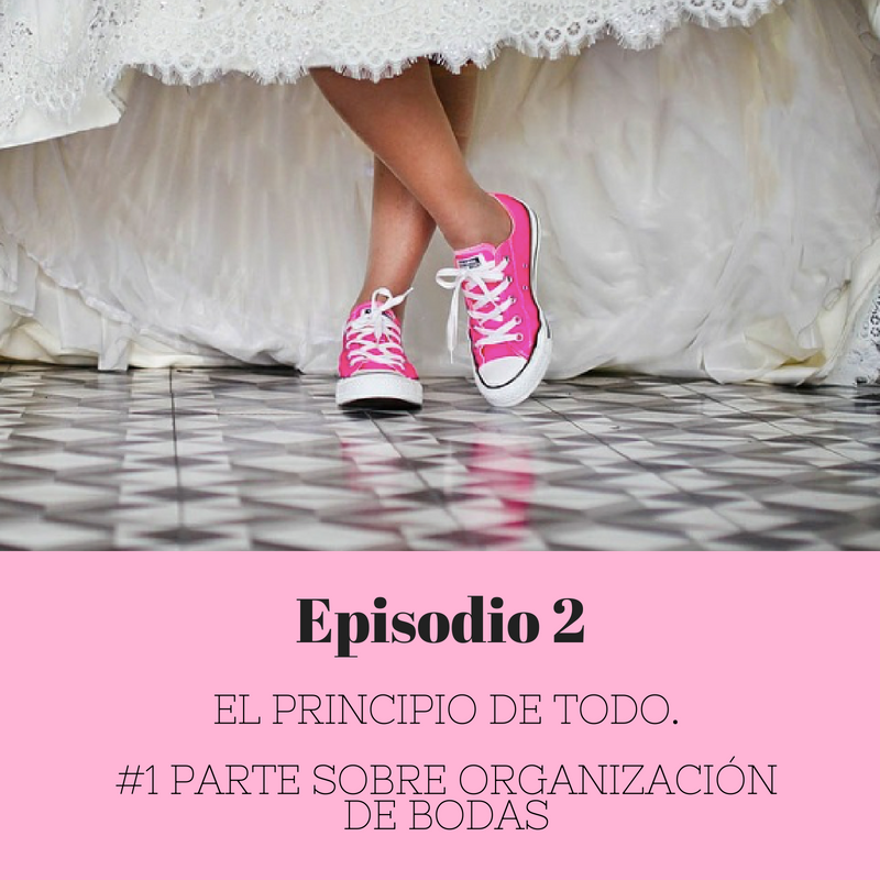 Episodio 2 -El principio de todo. #1 parte sobre organización de bodas