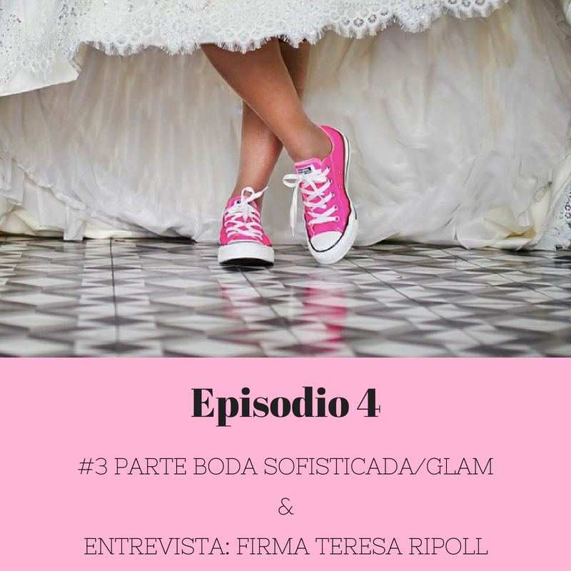 Episodio 4 – #3 Boda Sofisticada/Glam & Entrevista: Firma Teresa Ripoll