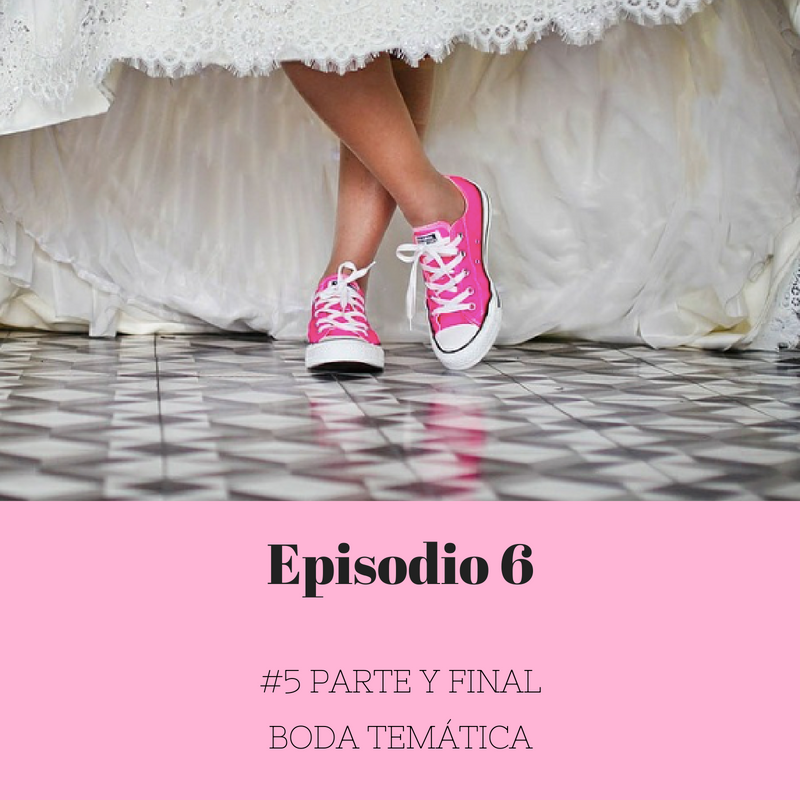 Episodio 6 – #5 Boda Temática